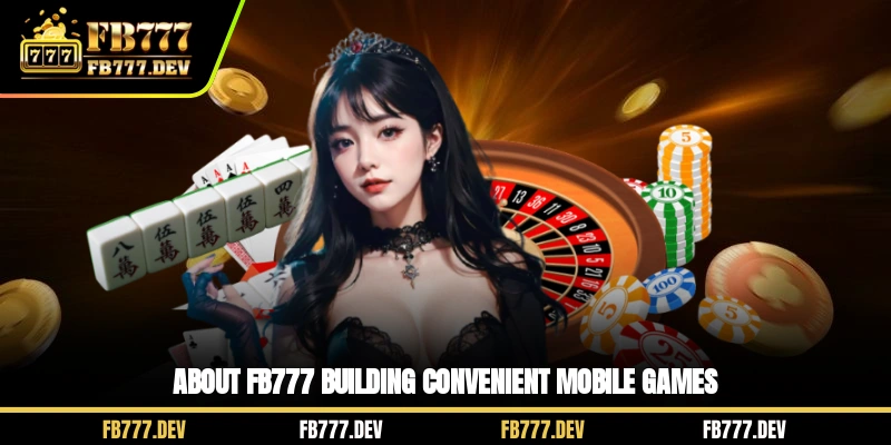 About FB777 building convenient mobile games