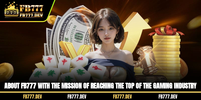 About FB777 with the mission of reaching the top of the gaming industry