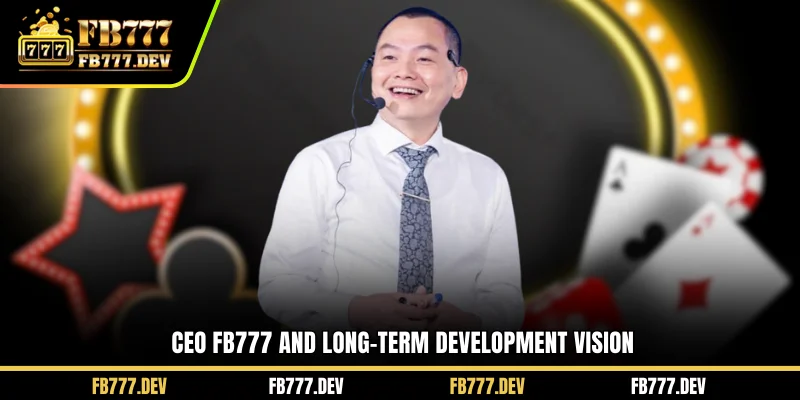 CEO FB777 and long-term development vision
