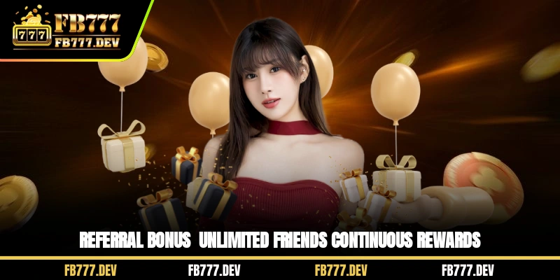 FB777 Referral Bonus - Unlimited Friends Continuous Rewards