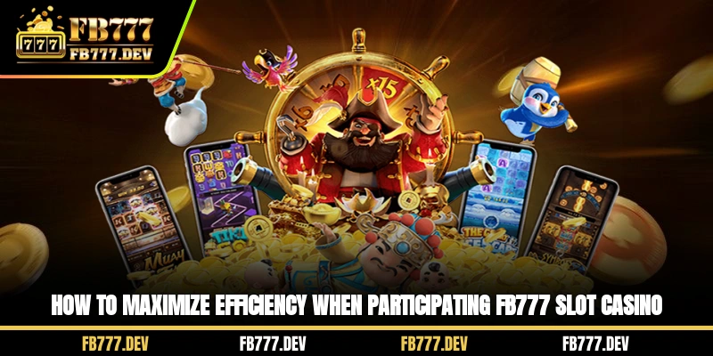 How to maximize efficiency when participating FB777 Slot Casino