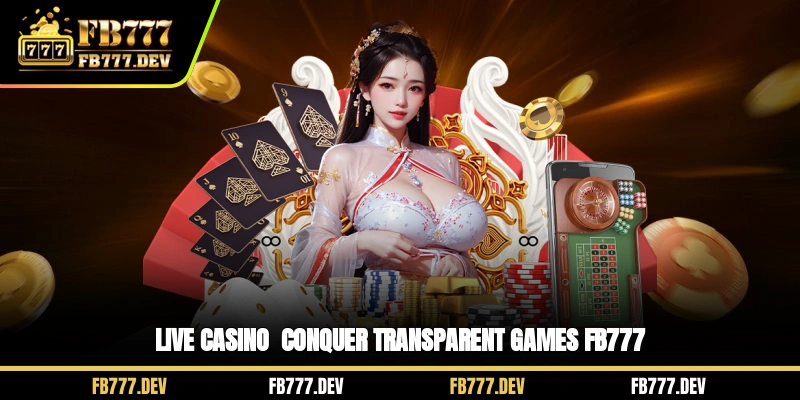 Live Casino - Conquer Transparent Games FB777